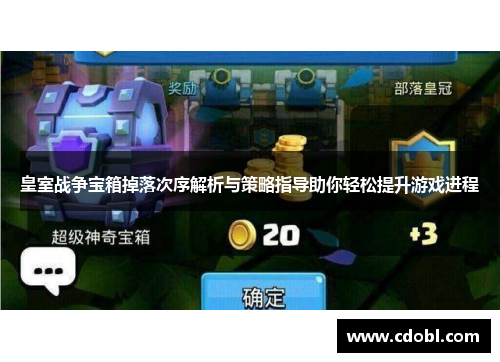 皇室战争宝箱掉落次序解析与策略指导助你轻松提升游戏进程